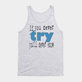 If You Never Try You'll Never Know Tank Top